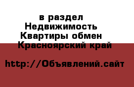  в раздел : Недвижимость » Квартиры обмен . Красноярский край